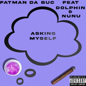 Asking Myself (feat. Fatman Da Buc & NuNu) (Explicit)
