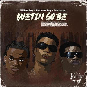 Wetin Go Be (feat. Blaizeman & Diamond Boy)