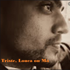 Triste, Louca ou Má