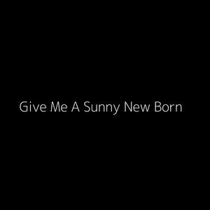 Give Me A Sunny New Born