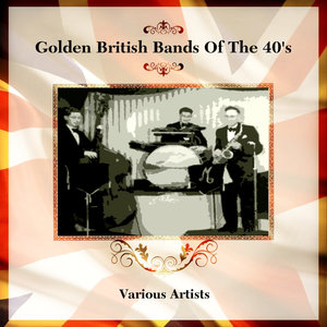 Golden British Bands Of The 40's