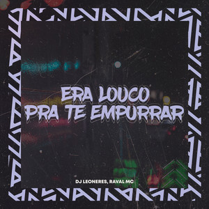 ERA LOUCO PRA TE EMPURRAR (Explicit)