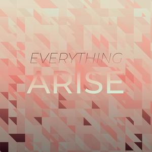 Everything Arise