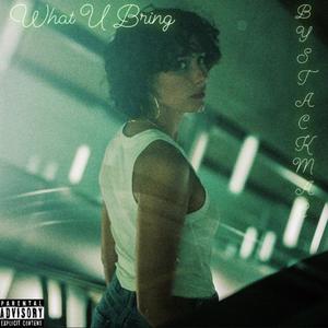 What U Bring (Explicit)