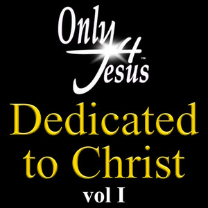 Only 4 Jesus Dedicated To Christ (Vol. 1)