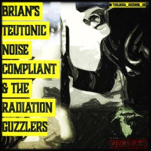 Brian's Teutonic Noise Complaint & the Radiation Guzzlers (Explicit)