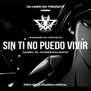 Sin Tí No Puedo Vivir(feat. Hazel El Sobresaliente)