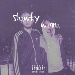 Shawty Wanna (Explicit)