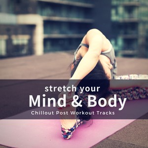 Stretch Your Mind  and amp; Body (Chillout Post Workout Tracks)