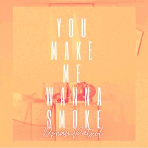 you make me wanna smoke (Explicit)