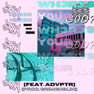 WH3R3'S Y0UR G0D?(feat. Advptr) (Explicit)