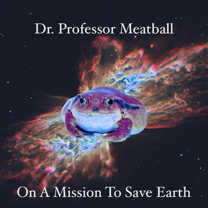 Dr.Professor Meatball On A Mission To Save Earth