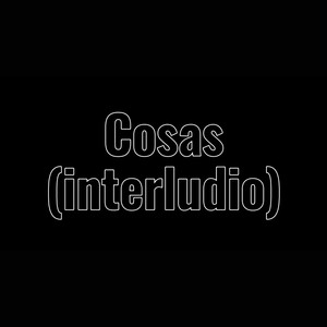 Cosas (Interludio)