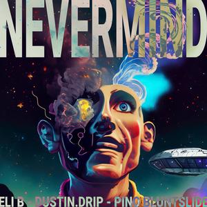 Nevermind (feat. Eli B & Dustin.Drip) (Explicit)
