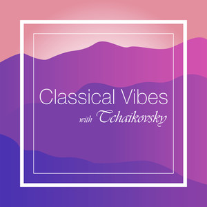 Classical Vibes With Tchaikovsky