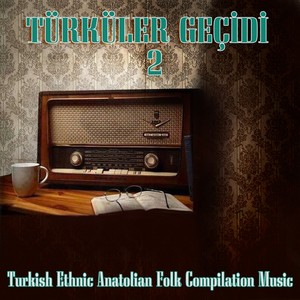 Türküler Geçidi, Vol. 2 (Turkish Ethnic Anatolian Folk Compilation Music)