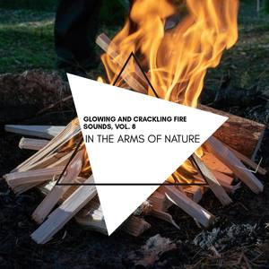 In the Arms of Nature - Glowing and Crackling Fire Sounds, Vol. 8