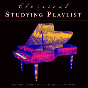 Classical Studying Playlist: Focus Classical Piano Music for Concentration and Memory