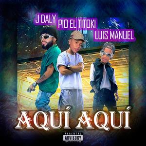 Aqui Aqui (feat. Pio El Titoki & Luis Manuel) (Explicit)