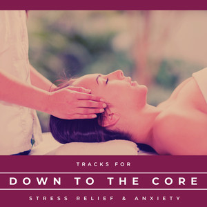 Down To The Core - Tracks For Stress Relief & Anxiety