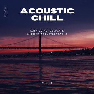 Acoustic Chill: Easy Going, Delicate Ambient Acoustic Tracks, Vol. 11