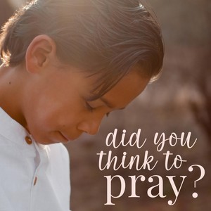 Did You Think to Pray?