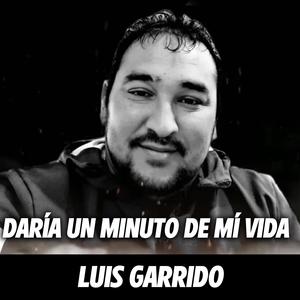 Luis Garrido (Daría un Minuto de Mí Vida)