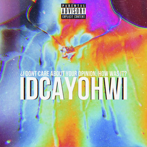 I.D.C.A.Y.O.H.W.I (I don't care about your opinion, how was it?) [Explicit]