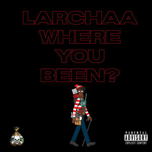 LARCHAA WHERE YOU BEEN? (Explicit)