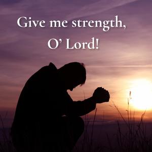 Give me strength, O' Lord!