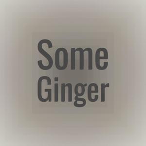 Some Ginger