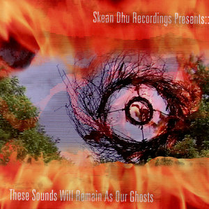 Skean Dhu Recordings Presents: These Sounds Will Remain As Our Ghosts