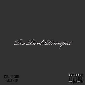 Too Tired/Disrespect (Explicit)