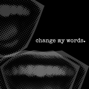 change my words.