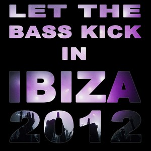 Let The Bass Kick In Ibiza 2012