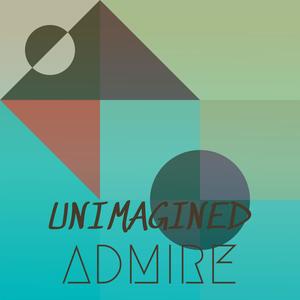 Unimagined Admire