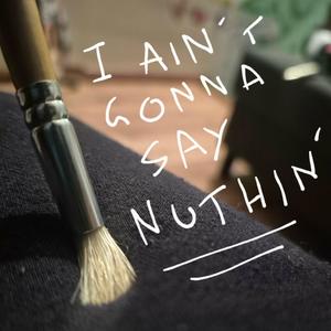 I Ain't Gonna Say Nuthin' (Explicit)