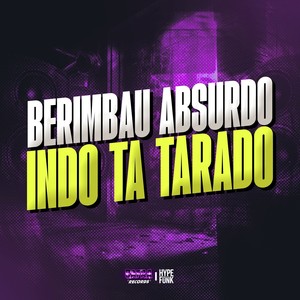 BERIMBAU ABSURDO INDO TA TARADO (Explicit)