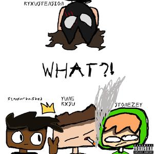 What?! (feat. RYXUSTENSION!, Yung Rxsu & StoneZey) [Explicit]