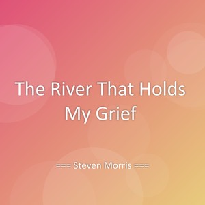 The River That Holds My Grief