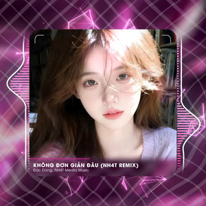 Không Đơn Giản Đâu (NH4T Remix)
