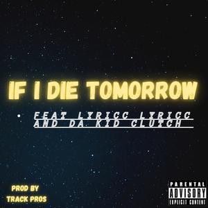 If I Die Tomorrow (feat. Lyricc Lyricc & Da Kid Clutch) [Explicit]