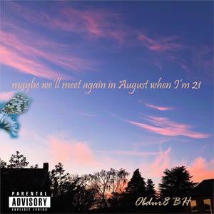 Maybe we'll meet again in August when I'm 21 (Explicit)