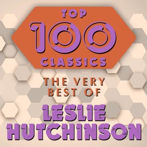 Top 100 Classics - The Very Best of Leslie Hutchinson