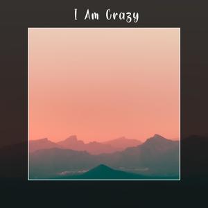 I Am Crazy