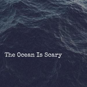 The Ocean Is Scary (Explicit)