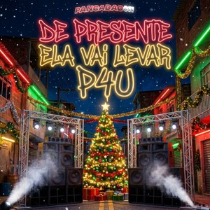 DE PRESENTE ELA VAI LEVAR P4U