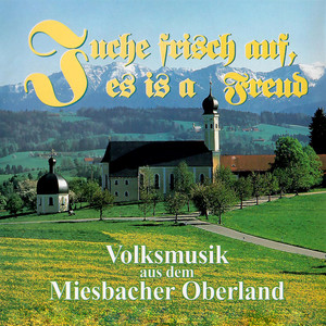 Juche frisch auf, es is a Freud - Volksmusik aus dem Miesbacher Oberland