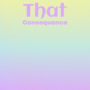 That Consequence