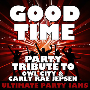 Good Time (Party Tribute to Owl City & Carly Rae Jepsen)